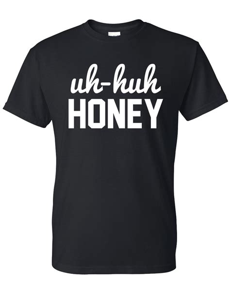 uh huh honey shirt hip hop uh huh honey tee music shirt uh huh honey unisex g honey shirt