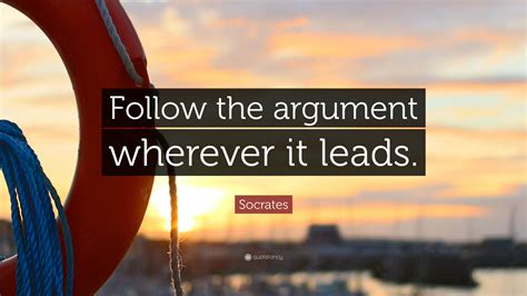 Socrates Quote Follow The Argument Wherever It Leads