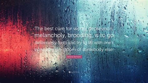 Arnold Bennett Quote The Best Cure For Worry Depression Melancholy