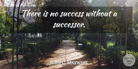 John C Maxwell There Is No Success Without A Successor Quotetab
