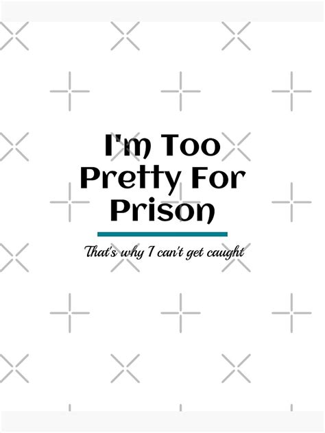 Too Pretty For Prison Funny Sarcastic Poster By Mwagie Redbubble