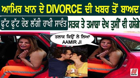 ਆਮਿਰ ਖਾਨ ਦੇ Divorce ਦੀ ਖਬਰ ਤੋਂ ਬਾਅਦ ਫੁੱਟ ਫੁੱਟ ਰੋਣ ਲੱਗੀ ਰਾਖੀ ਸਾਵੰਤ Youtube