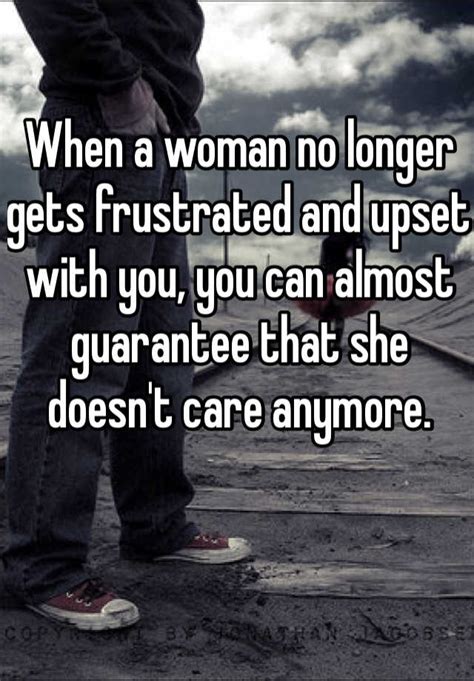 when a woman no longer gets frustrated and upset with you you can almost guarantee that she