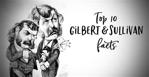 Top 10 Gilbert And Sullivan Facts