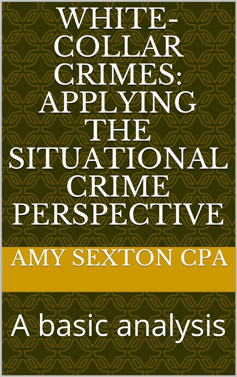 White Collar Crimes Applying The Situational Crime Perspective A