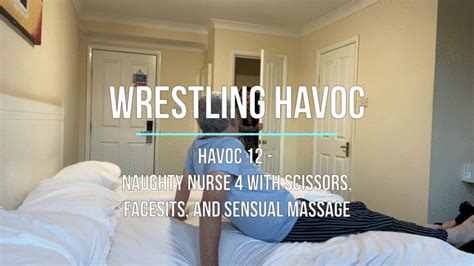 Havoc 12 Naughty Nurse 4 With Scissors Facesits And Sensual Massage Lucky Old Guy Wrestling