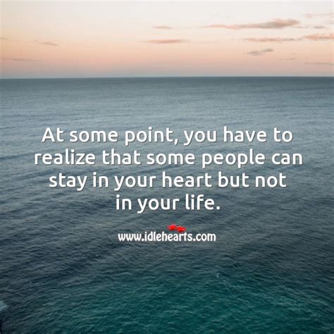 At Some Point You Have To Realize That Some People Can Stay In Your