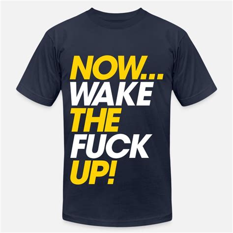 Shop Wake The Fuck Up Shirt T Shirts Online Spreadshirt