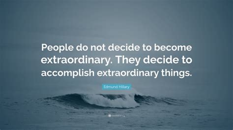 Edmund Hillary Quote People Do Not Decide To Become Extraordinary