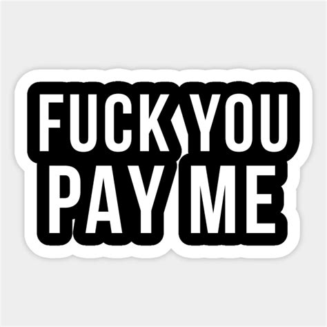 Fuck You Pay Me Artist Sticker Teepublic
