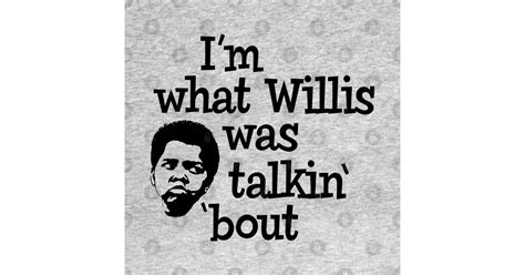 Im What Willis Was Talkin Bout Funny Saying T Shirt Teepublic