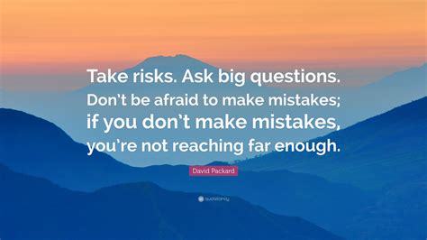 David Packard Quote Take Risks Ask Big Questions Dont Be Afraid To