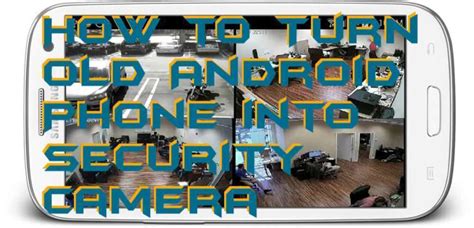 How To Turn Old Android Phone Into Security Camera Make It Cctv