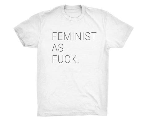 Feminist As Fck T Shirt 20 Feminist T Shirts Popsugar Love And Sex Photo 31