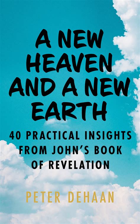 A New Heaven And A New Earth 40 Practical Insights From Johns Book Of