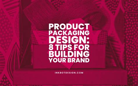 Product Packaging Design 8 Tips For Building Your Brand