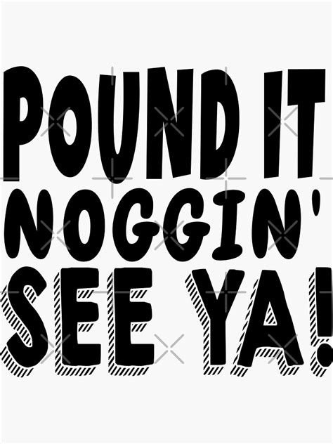 Pound It Noggin See Ya Pound It Noggin Sticker For Sale By