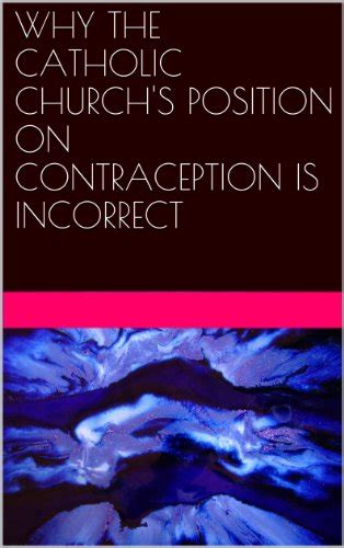 Why The Catholic Church S Position On Contraception Is Incorrect James M Mataya Kindle