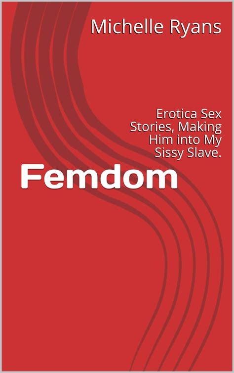 femdom erotica sex stories making him into my sissy slave by michelle ryans goodreads