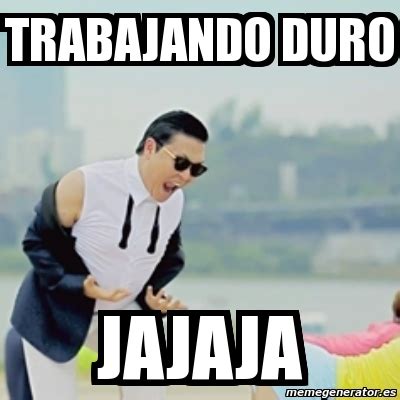 Meme Gangnam Style TRABAJANDO DURO JAJAJA 5721835