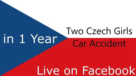 Two Czech Girls Car Accident Live On Facebook In 1 Year Youtube