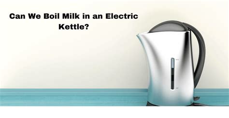 Can We Boil Milk In An Electric Kettle 2023