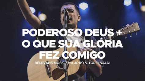 Poderoso Deus O Que Sua Glória Fez Comigo Relevans Music Feat JoÃo Vitor Rinaldi Youtube