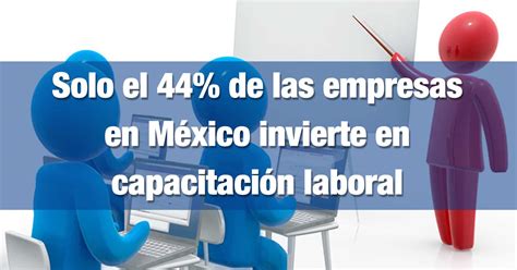 Solo El 44 De Las Empresas En México Invierte En Capacitación Laboral