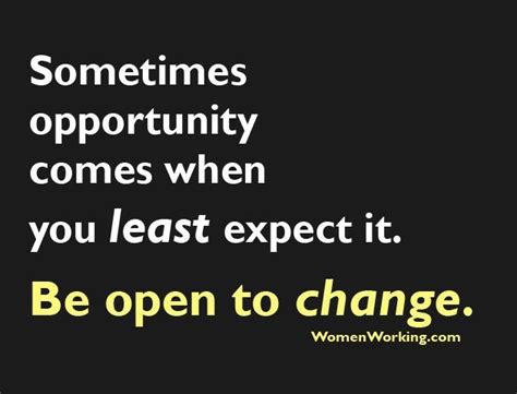 Sometimes Opportunity Comes When You Least Expect It Be Open To Change