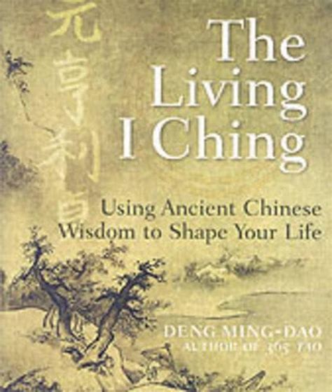 The Living I Ching Using Ancient Chinese Wisdom To Shape Your Life By