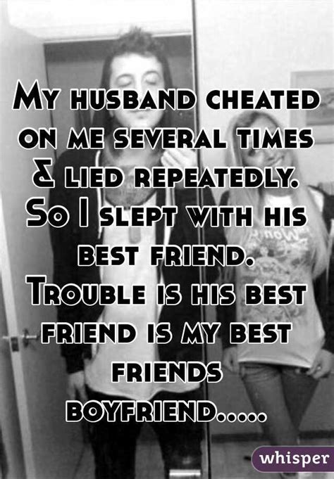 my husband cheated on me several times and lied repeatedly so i slept with his best friend