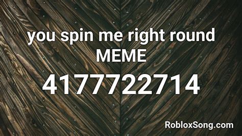 You Spin Me Right Round Meme Roblox Id Roblox Music Codes