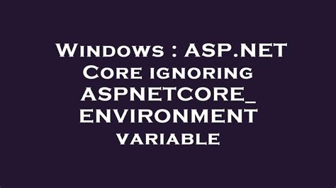 Windows ASP NET Core Ignoring ASPNETCORE ENVIRONMENT Variable YouTube