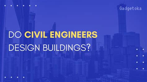 Do Civil Engineers Design Buildings Complete Explaination Gadgetoka
