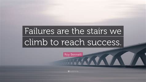Enjoy our stairs quotes collection. Roy Bennett Quote: "Failures are the stairs we climb to reach success." (7 wallpapers) - Quotefancy
