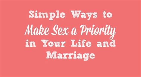 Simple Ways To Make Sex A Priority In Your Life And Marriage