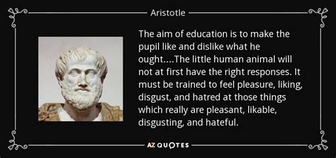 Aristotle Quote The Aim Of Education Is To Make The Pupil Like