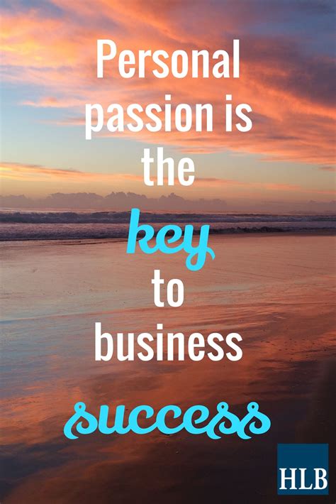 Personal Passion Is The Key To Business Success Success Business Success Business