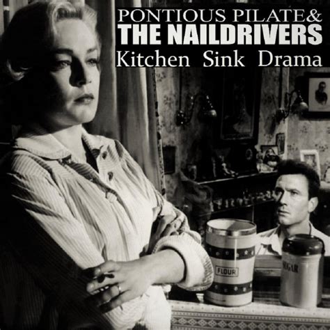 Life has been a little more gritty than usual for most of us recently, and we've all spent more time at the kitchen sink than we. Kitchen Sink Drama by Pontious Pilate & the Naildrivers on ...