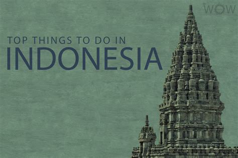 Top 10 Things To Do In Indonesia 2023 Wow Travel