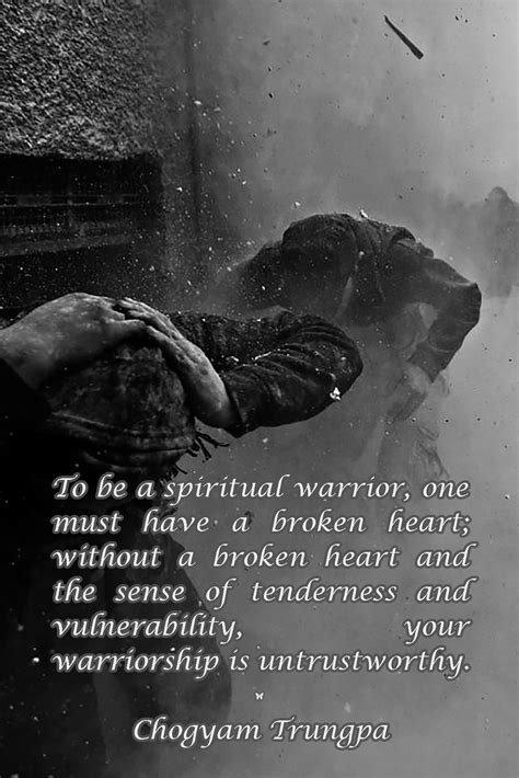 To Be A Spiritual Warrior One Must Have A Broken Heart Without A
