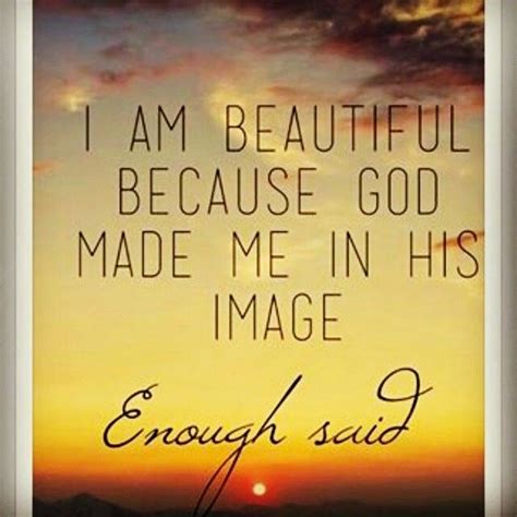 Because I Am Made In Gods Image Sayings God Made Me God