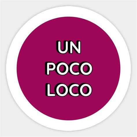 Un Poco Loco Un Poco Loco Sticker Teepublic Stickers Vinyl
