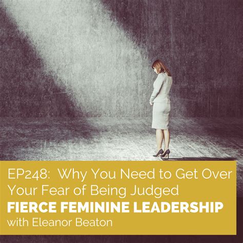 Ep248 Why You Need To Get Over Your Fear Of Being Judged Fierce Feminine Leadership Eleanor