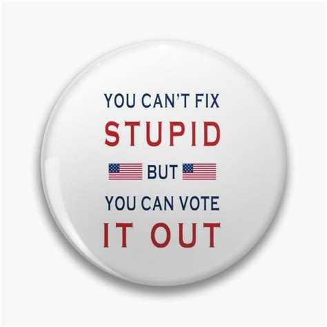 You Can T Fix Stupid But You Can Vote It Out Pin Button By Vaishnavi Deshmukh In Anti