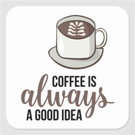 Coffee Is Always A Good Idea Square Sticker