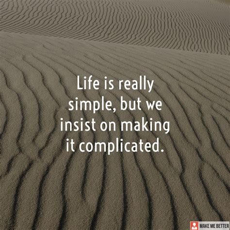 Life Is Really Simple But We Insist On Making It Complicated Make