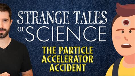 Strange Tales Of Science The Particle Accelerator Accident Youtube