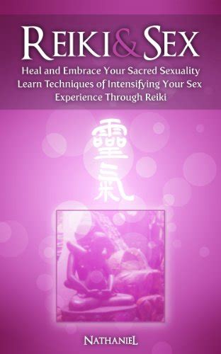 Reiki And Sex Heal And Embrace Your Sacred Sexuality Kindle Edition