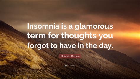 alain de botton quote “insomnia is a glamorous term for thoughts you forgot to have in the day ”